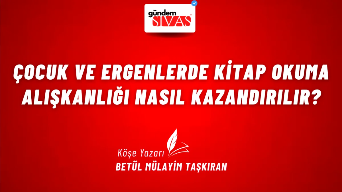 Çocuk ve Ergenlerde Kitap Okuma Alışkanlığı Nasıl Kazandırılır?