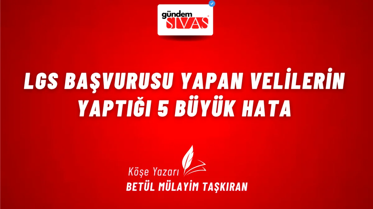 LGS Başvurusu Yapan Velilerin Yaptığı 5 Büyük Hata
