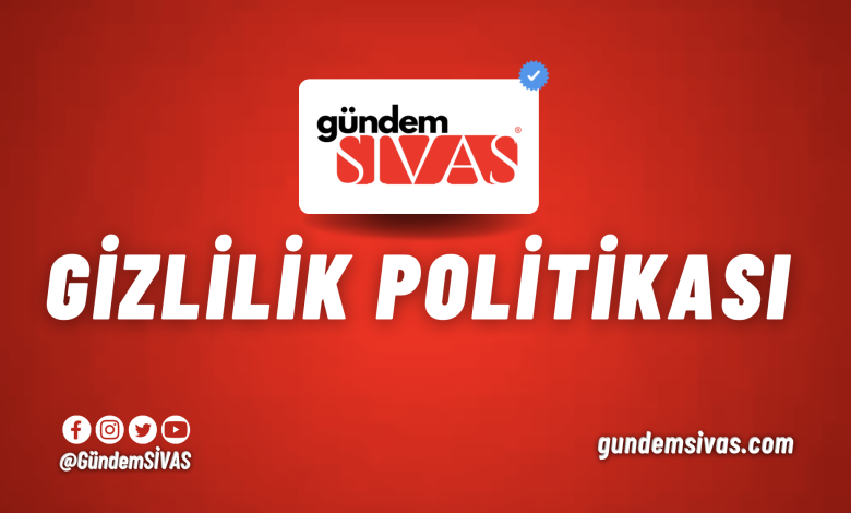 Gizlilik Politikasi Gundem Sivas | Gündem Sivas™ Haber