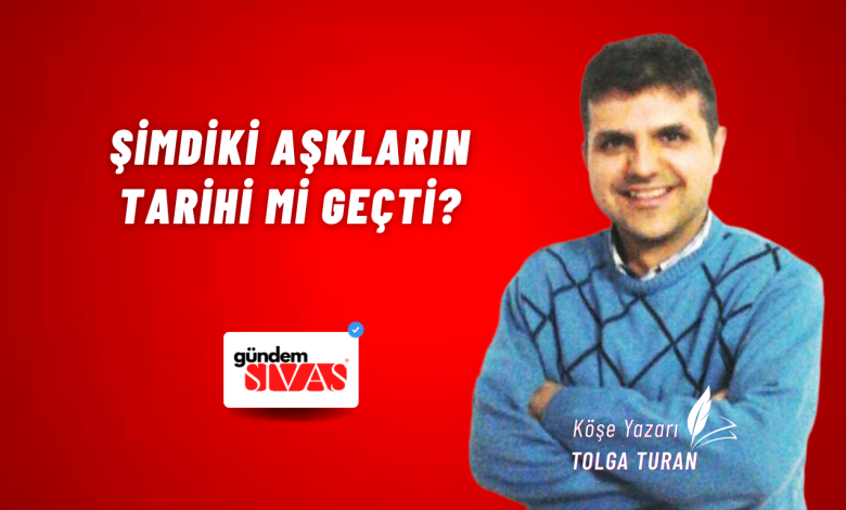 Şimdiki Aşkların Tarihi Mi Geçti? Tolga Turan 1 | Gündem Sivas™ Haber