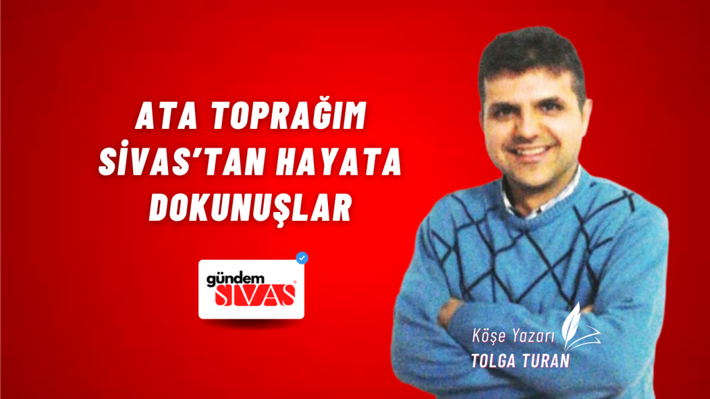 Ata Toprağım Sivas’tan Hayata Dokunuşlar