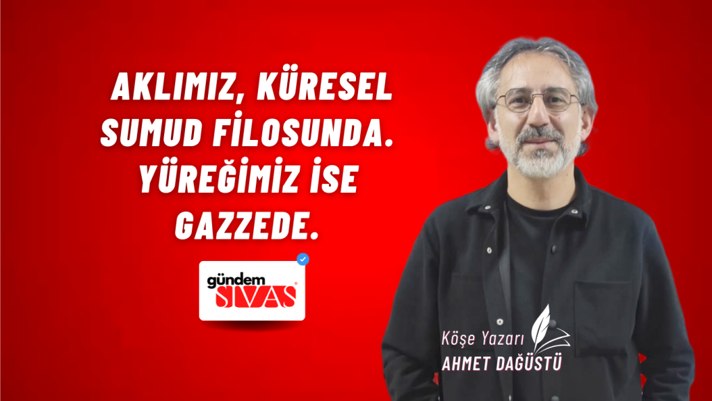 AKLIMIZ, KÜRESEL SUMUD FİLOSUNDA. YÜREĞİMİZ İSE GAZZEDE. AKLIMIZ, KÜRESEL SUMUD FİLOSUNDA. YÜREĞİMİZ İSE GAZZEDE.