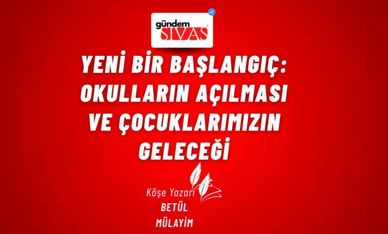 Yeni Bir Başlangıç: Okulların Açılması ve Çocuklarımızın Geleceği Gundem Sivas Kose Yazari 22 | Gündem Sivas™ Haber