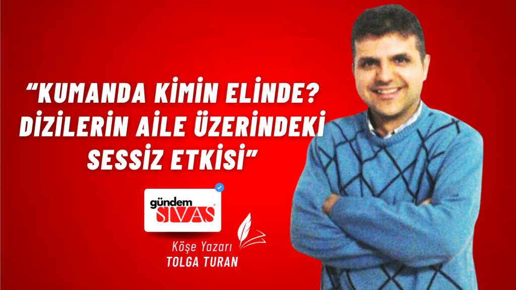 “Kumanda Kimin Elinde? Dizilerin Aile Üzerindeki Sessiz Etkisi”