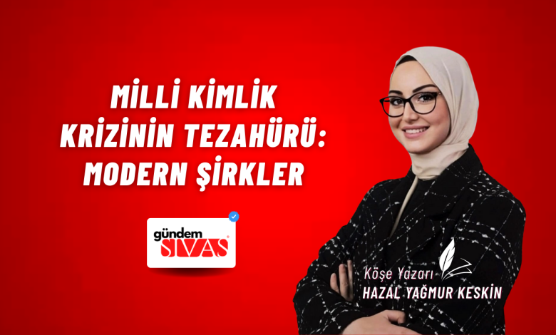 MİLLİ KİMLİK KRİZİNİN TEZAHÜRÜ: MODERN ŞİRKLER Gundem Sivas Kose Yazari 33 | Gündem Sivas™ Haber