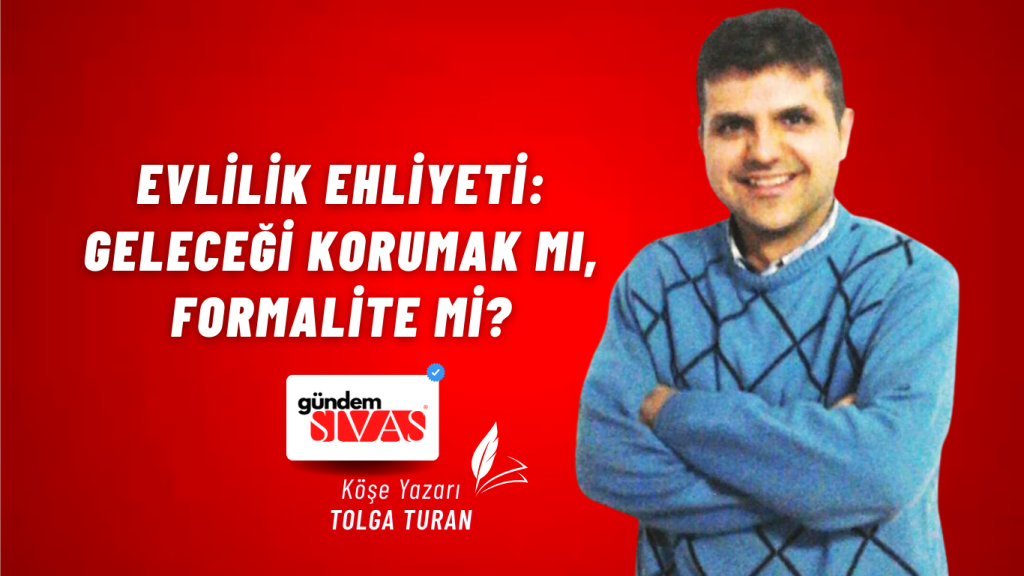 Evlilik Ehliyeti: Geleceği Korumak mı, Formalite mi?