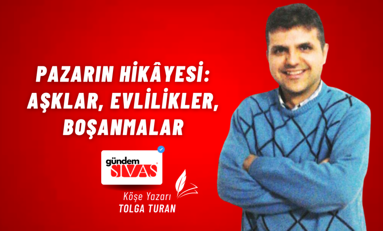 Pazarın Hikâyesi: Aşklar, Evlilikler, Boşanmalar Gundem Sivas Kose Yazari 47 | Gündem Sivas™ Haber