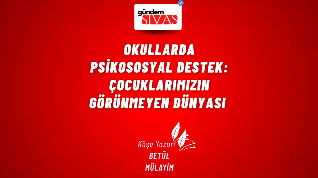 Okullarda Psikososyal Destek: Çocuklarımızın Görünmeyen Dünyası