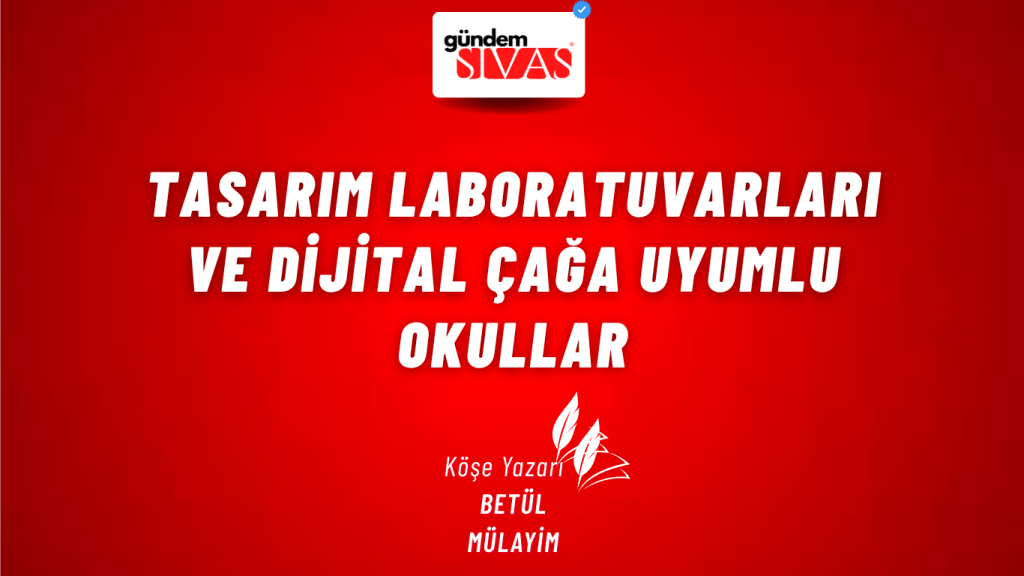 Tasarım Laboratuvarları ve Dijital Çağa Uyumlu Okullar
