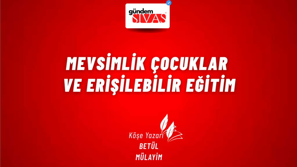 Mevsimlik Çocuklar ve Erişilebilir Eğitim