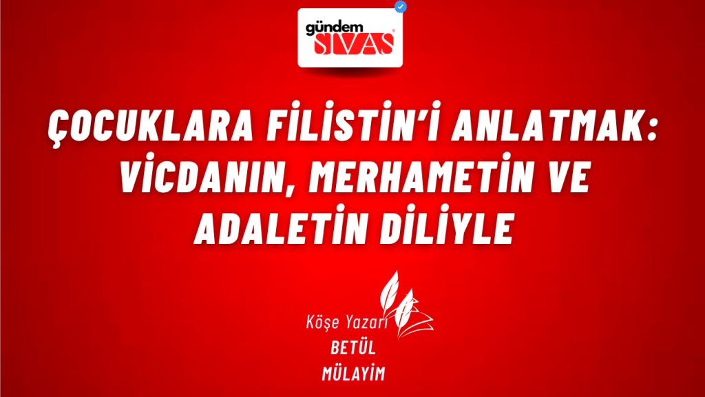 Çocuklara Filistin’i Anlatmak: Vicdanın, Merhametin ve Adaletin Diliyle