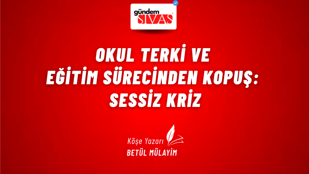 OKUL TERKİ VE EĞİTİM SÜRECİNDEN KOPUŞ: SESSİZ KRİZ