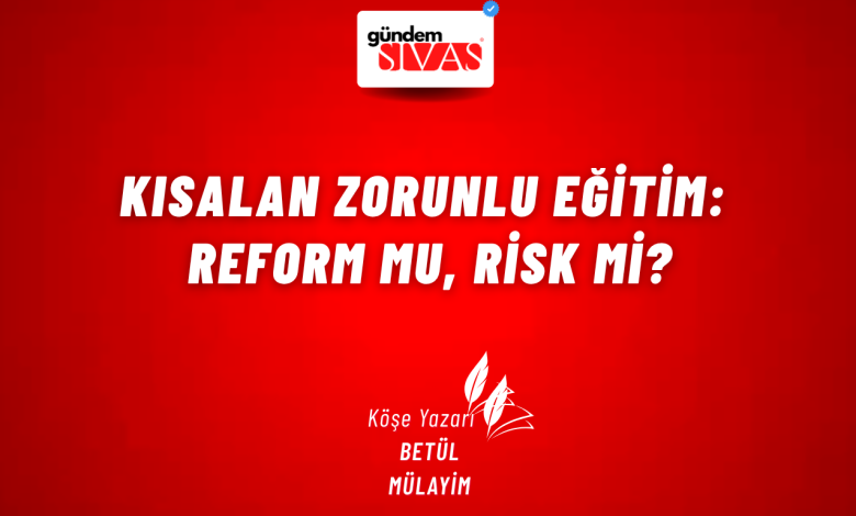Kısalan Zorunlu Eğitim: Reform mu, Risk mi? 3 | Gündem Sivas™ Haber