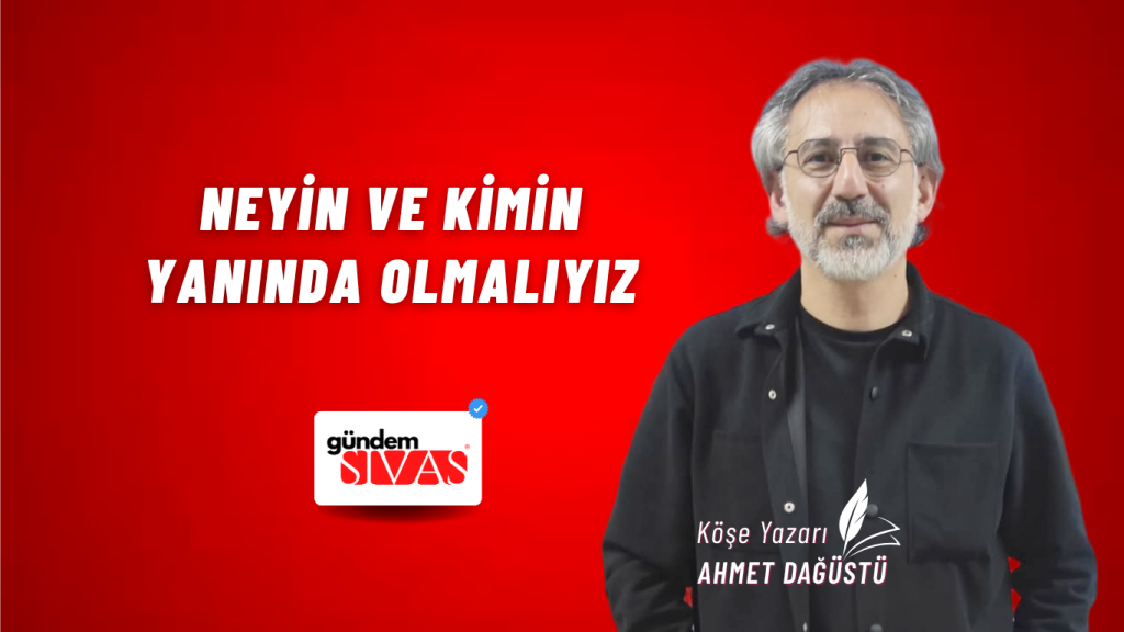 Neyin ve Kimin Yanında Olmalıyız