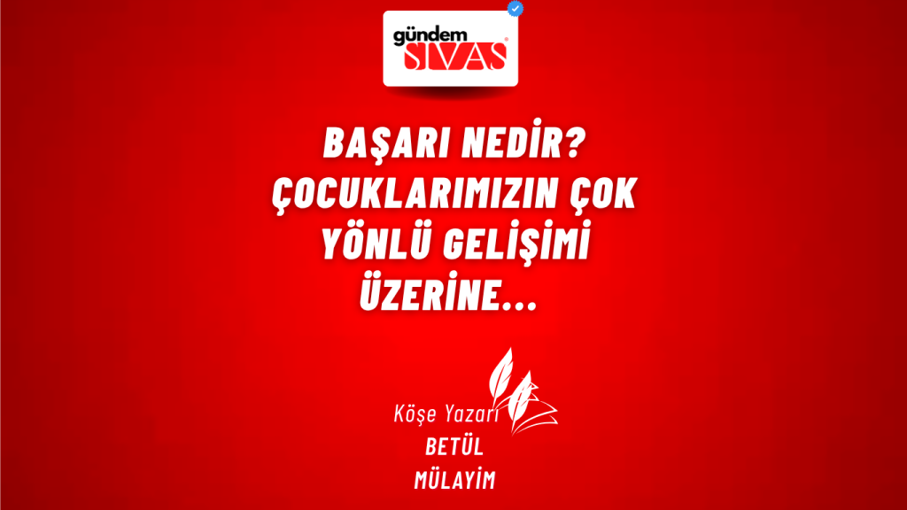 Başarı Nedir? Çocuklarımızın Çok Yönlü Gelişimi Üzerine…