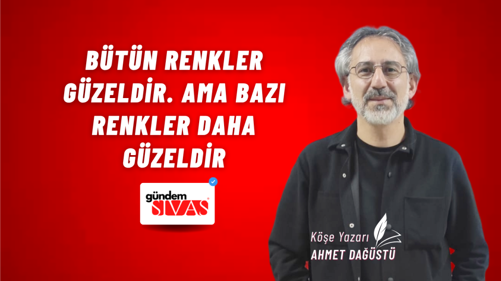 Bütün Renkler Güzeldir. Ama Bazı Renkler Daha Güzeldir