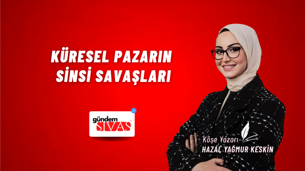 KÜRESEL PAZARIN SİNSİ SAVAŞLARI