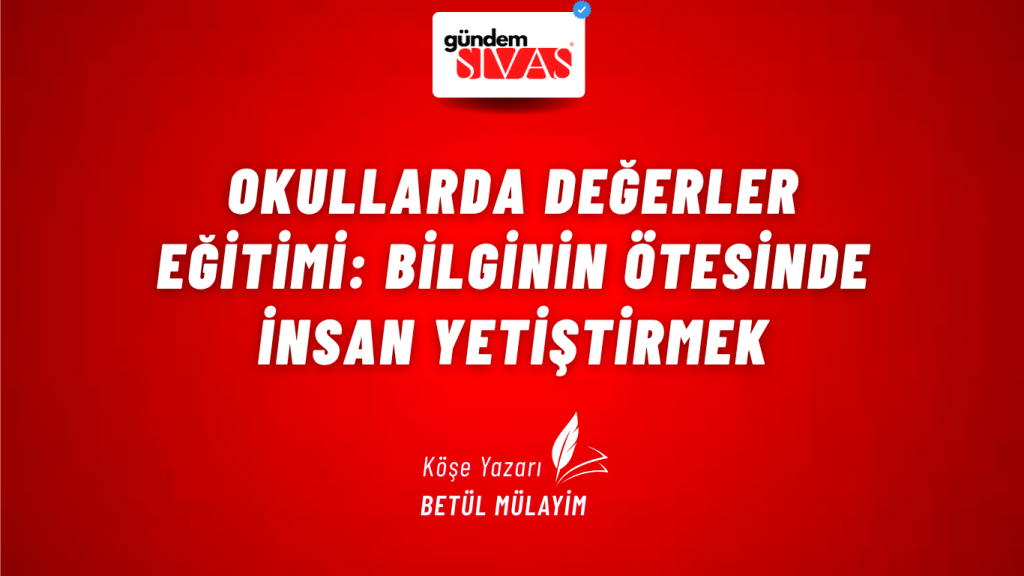 Okullarda Değerler Eğitimi: Bilginin Ötesinde İnsan Yetiştirmek