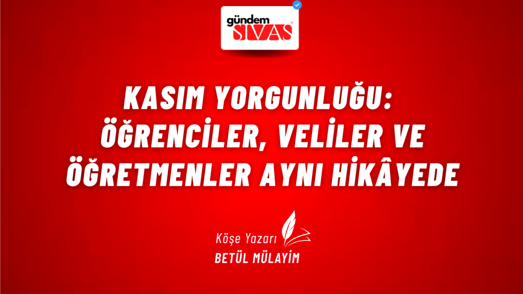 Kasım Yorgunluğu: Öğrenciler, Veliler ve Öğretmenler Aynı Hikâyede Kasım Yorgunluğu: Öğrenciler, Veliler ve Öğretmenler Aynı Hikâyede