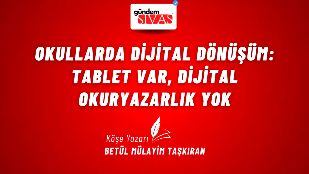 Okullarda Dijital Dönüşüm: Tablet Var, Dijital Okuryazarlık Yok Okullarda Dijital Dönüşüm: Tablet Var, Dijital Okuryazarlık Yok