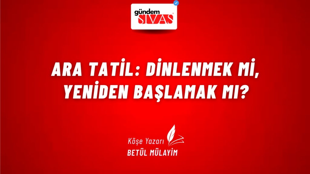 Ara Tatil: Dinlenmek mi, Yeniden Başlamak mı?