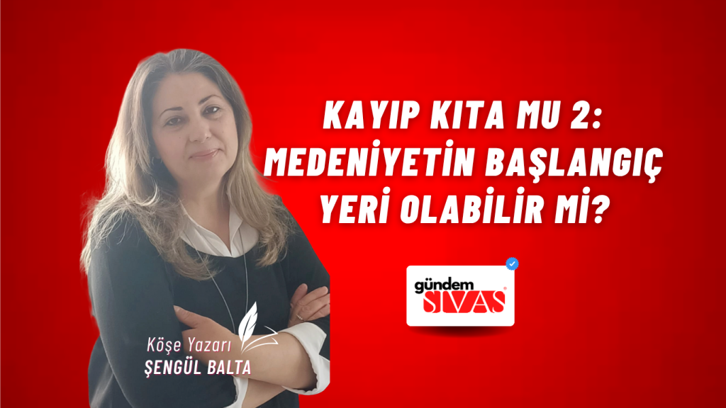 Kayıp Kıta Mu 2 : Medeniyetin Başlangıç Yeri Olabilir mi?
