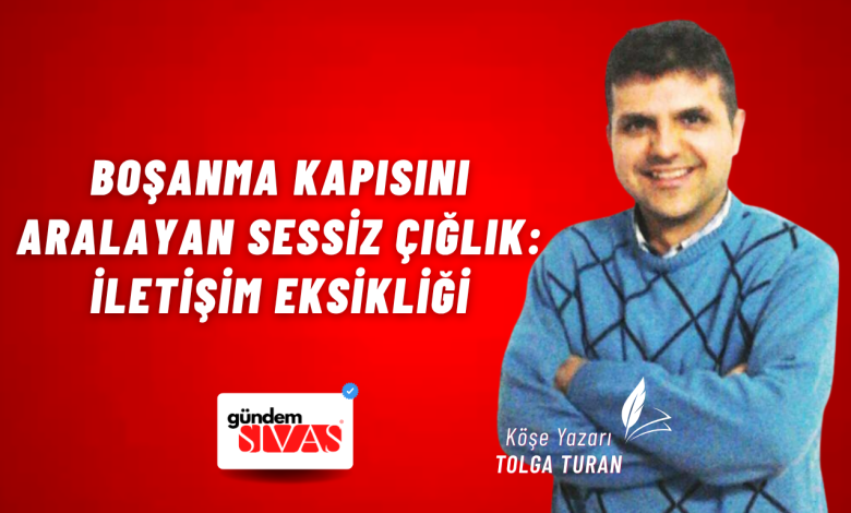 Boşanma Kapısını Aralayan Sessiz Çığlık: İletişim Eksikliği Tolga Turan Web 1 | Gündem Sivas™ Haber
