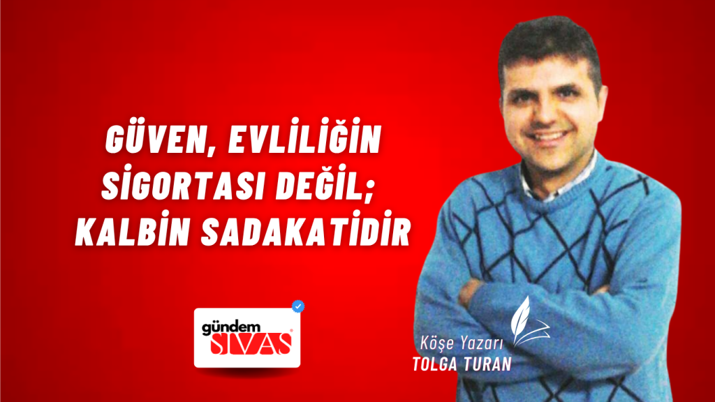 Güven, Evliliğin Sigortası Değil; Kalbin Sadakatidir