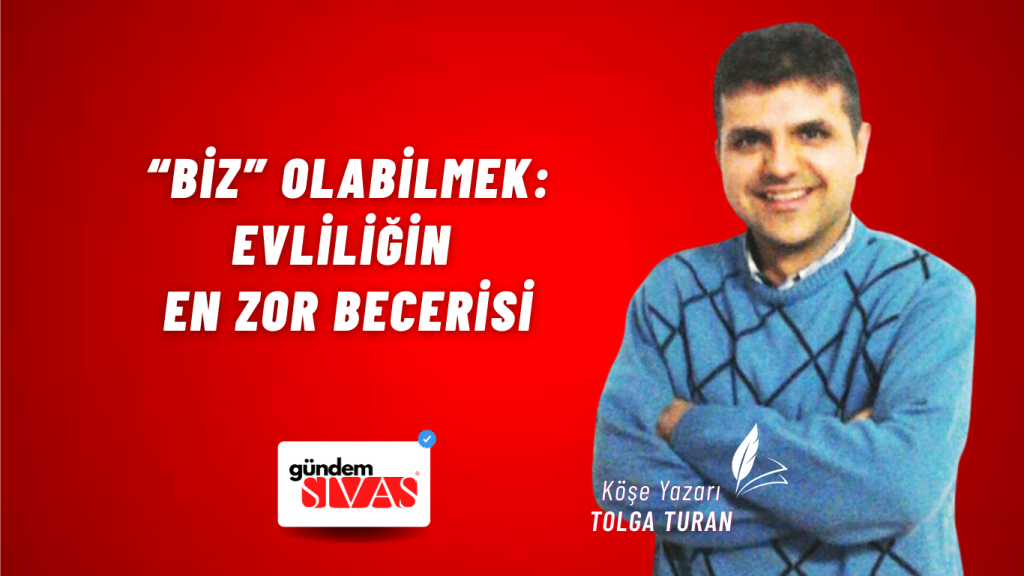 “Biz” Olabilmek: Evliliğin En Zor Becerisi