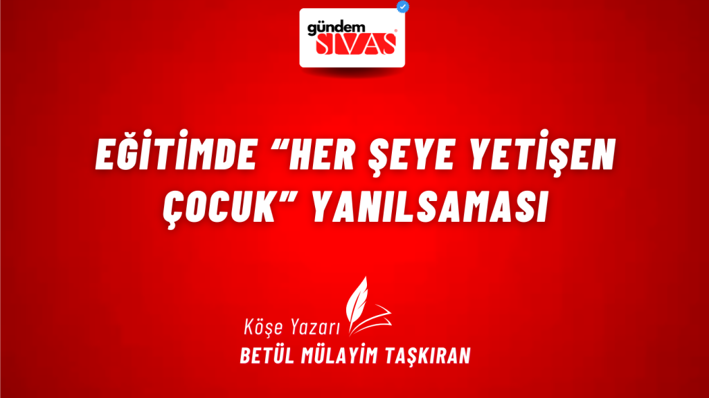Eğitimde “Her Şeye Yetişen Çocuk” Yanılsaması Eğitimde “Her Şeye Yetişen Çocuk” Yanılsaması