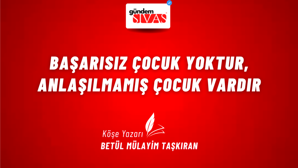 Başarısız Çocuk Yoktur, Anlaşılmamış Çocuk Vardır Başarısız Çocuk Yoktur, Anlaşılmamış Çocuk Vardır