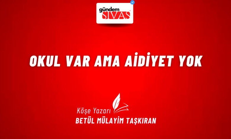 Okul Var Ama Aidiyet Yok 3 1 | Gündem Sivas™ Haber