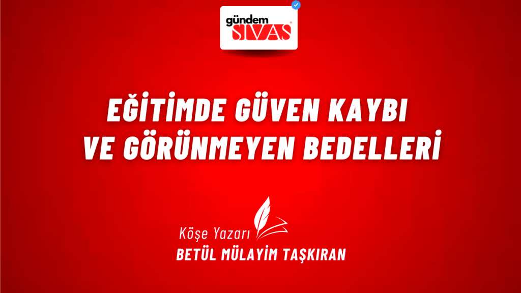 Eğitimde Güven Kaybı ve Görünmeyen Bedelleri Eğitimde Güven Kaybı ve Görünmeyen Bedelleri