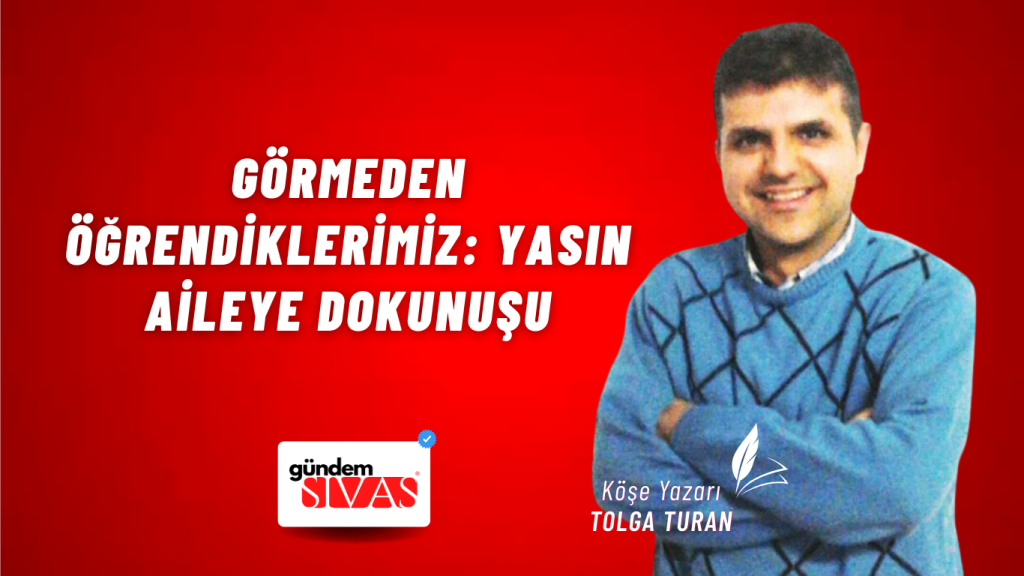 Görmeden Öğrendiklerimiz: Yasın Aileye Dokunuşu Görmeden Öğrendiklerimiz: Yasın Aileye Dokunuşu