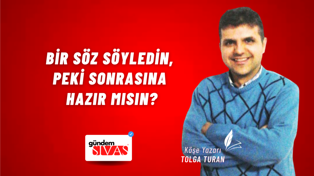 Bir Söz Söyledin, Peki Sonrasına Hazır Mısın? Bir Söz Söyledin, Peki Sonrasına Hazır Mısın?