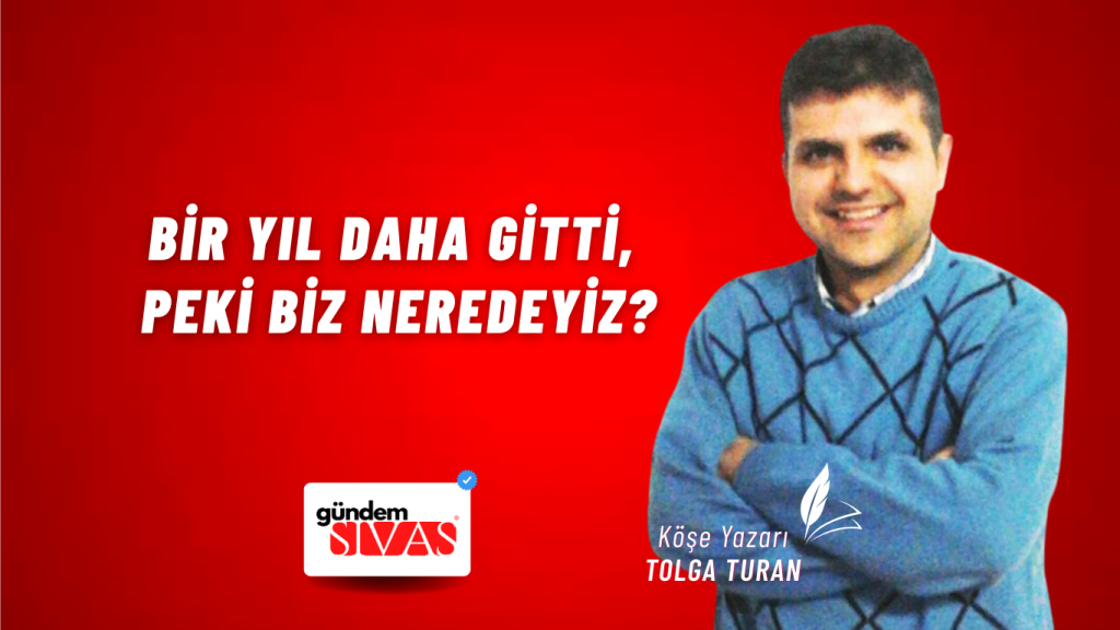 Bir Yıl Daha Gitti, Peki Biz Neredeyiz? Bir Yıl Daha Gitti, Peki Biz Neredeyiz?