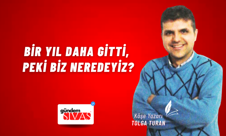 Bir Yıl Daha Gitti, Peki Biz Neredeyiz? Web 12 | Gündem Sivas™ Haber