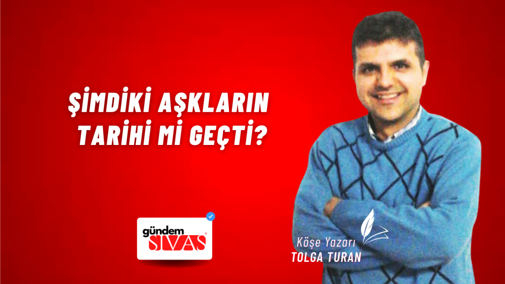 Şimdiki Aşkların Tarihi mi Geçti? Şimdiki Aşkların Tarihi mi Geçti?