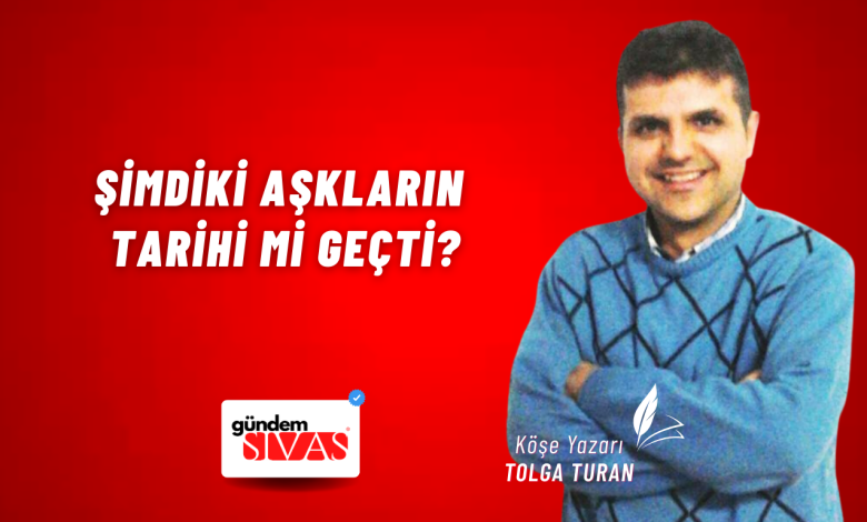 Şimdiki Aşkların Tarihi mi Geçti? Web 6 | Gündem Sivas™ Haber