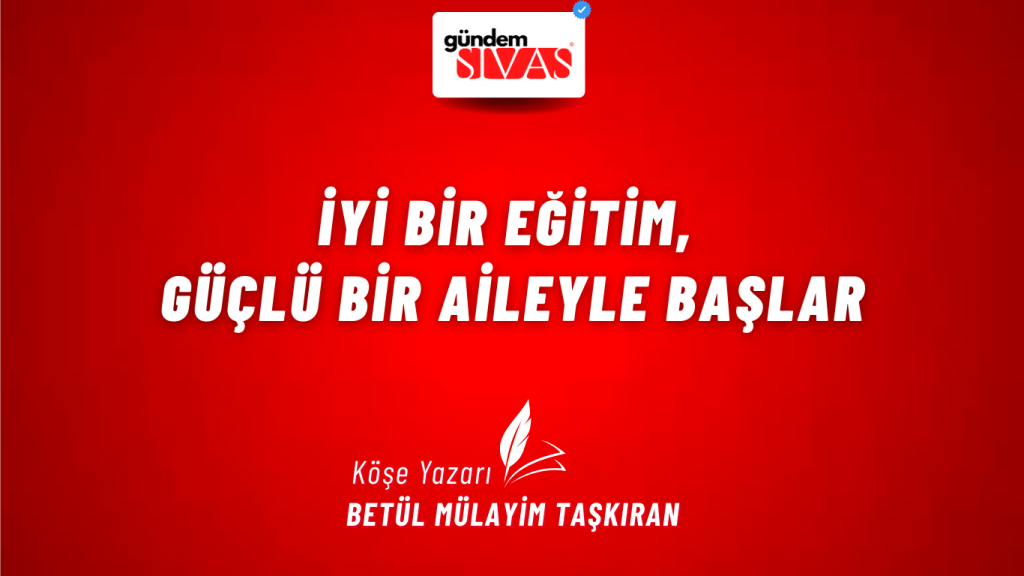 İyi Bir Eğitim, Güçlü Bir Aileyle Başlar İyi Bir Eğitim, Güçlü Bir Aileyle Başlar