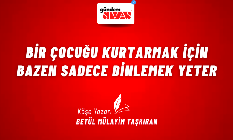 Bir Çocuğu Kurtarmak İçin Bazen Sadece Dinlemek Yeter 2 2 | Gündem Sivas™ Haber