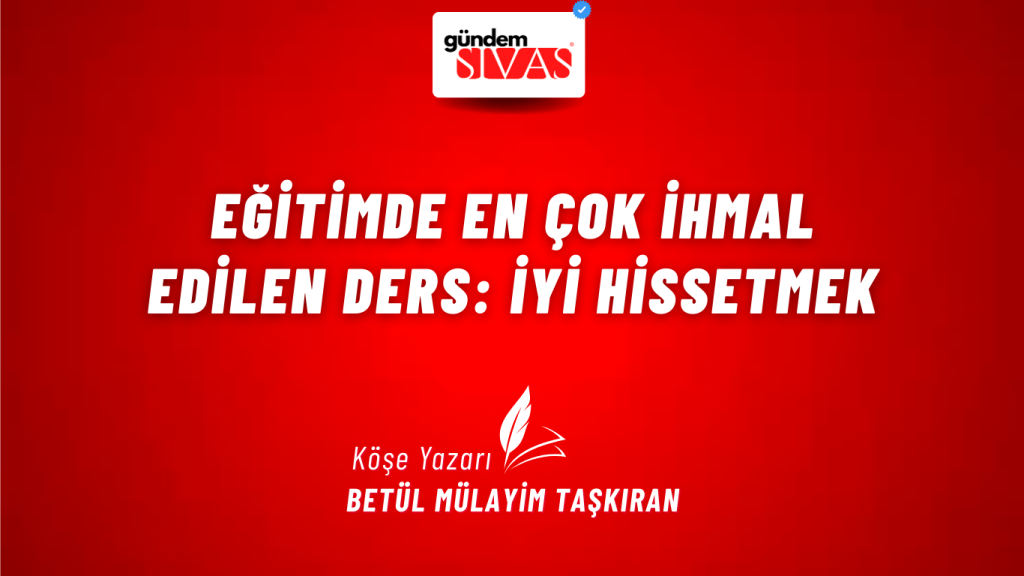 Eğitimde En Çok İhmal Edilen Ders: İyi Hissetmek Eğitimde En Çok İhmal Edilen Ders: İyi Hissetmek