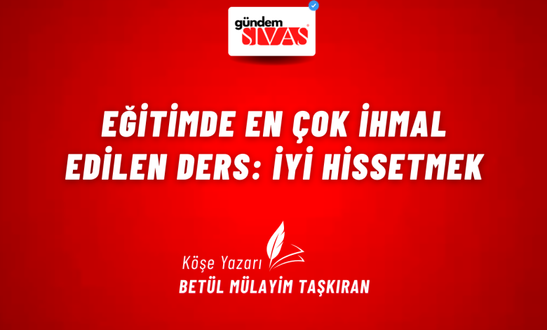 Eğitimde En Çok İhmal Edilen Ders: İyi Hissetmek 3 1 | Gündem Sivas™ Haber