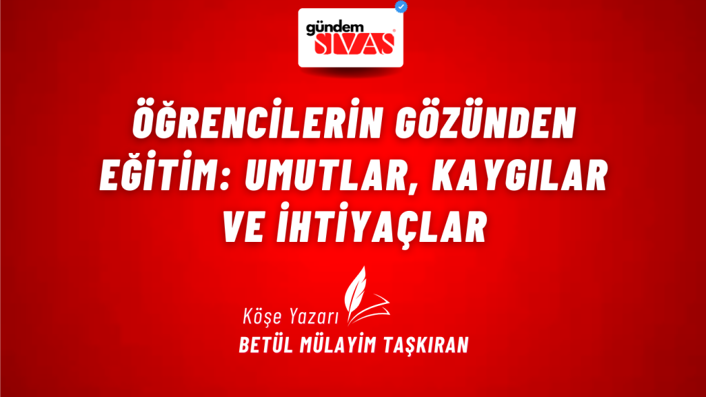 Öğrencilerin Gözünden Eğitim: Umutlar, Kaygılar ve İhtiyaçlar Öğrencilerin Gözünden Eğitim: Umutlar, Kaygılar ve İhtiyaçlar