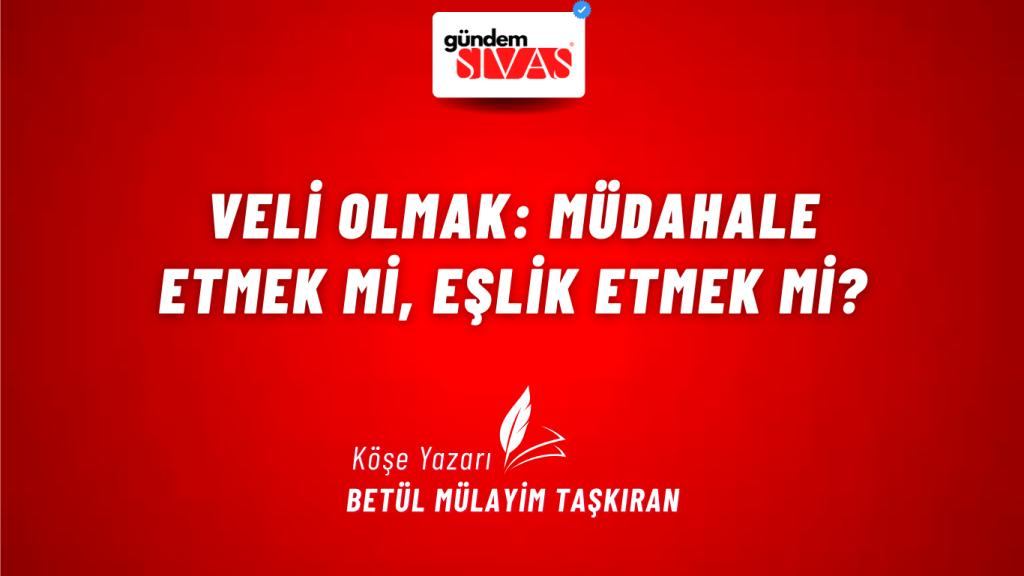 Veli Olmak: Müdahale Etmek mi, Eşlik Etmek mi? Veli Olmak: Müdahale Etmek mi, Eşlik Etmek mi?