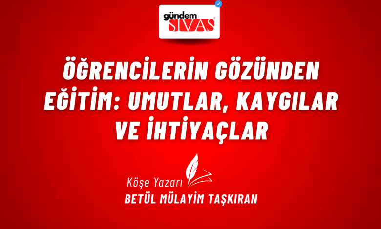 Öğrencilerin Gözünden Eğitim: Umutlar, Kaygılar ve İhtiyaçlar 3 | Gündem Sivas™ Haber
