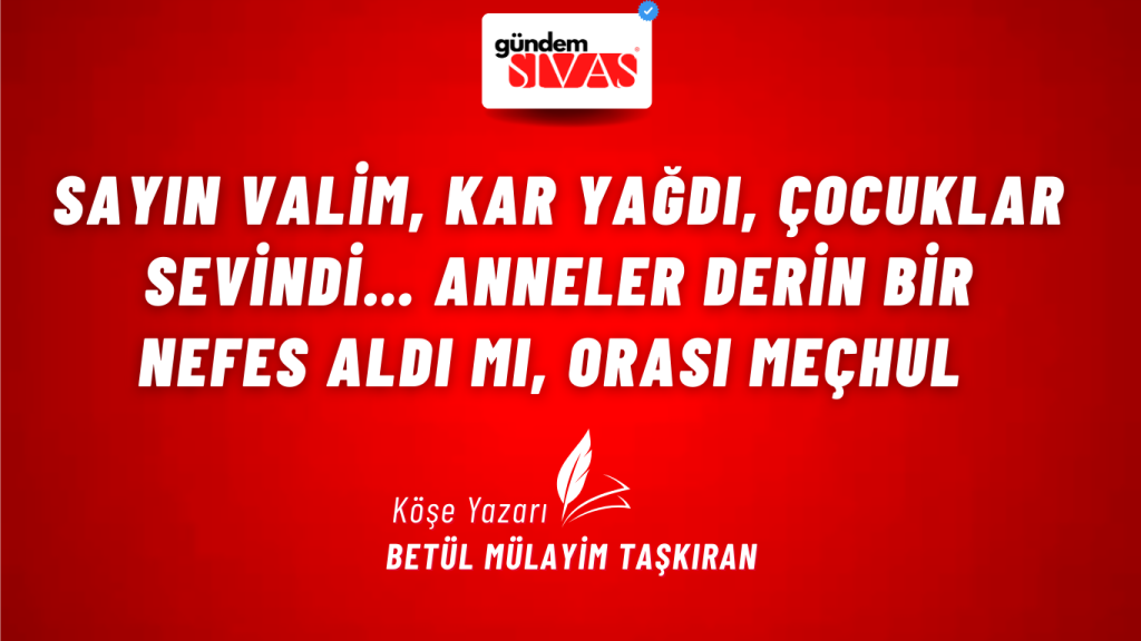 Sayın Valim, Kar Yağdı, Çocuklar Sevindi… Anneler Derin Bir Nefes Aldı mı, Orası Meçhul Sayın Valim, Kar Yağdı, Çocuklar Sevindi… Anneler Derin Bir Nefes Aldı mı, Orası Meçhul