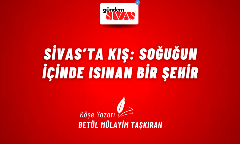 Sivas’ta Kış: Soğuğun İçinde Isınan Bir Şehir 4 | Gündem Sivas™ Haber