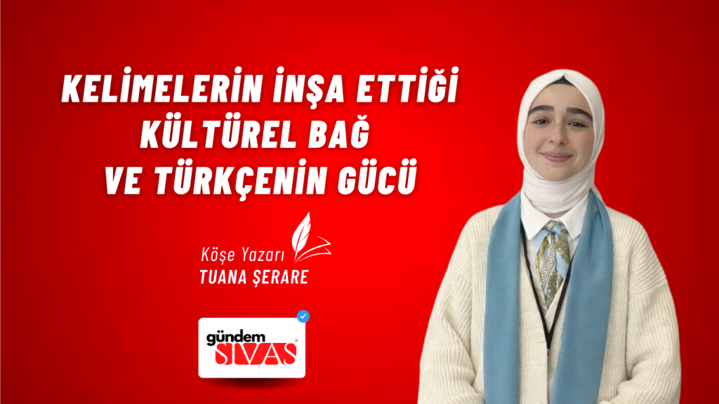 Kelimelerin İnşa Ettiği Kültürel Bağ ve Türkçenin Gücü Kelimelerin İnşa Ettiği Kültürel Bağ ve Türkçenin Gücü