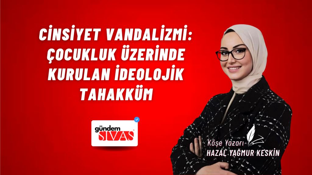 Cinsiyet Vandalizmi: Çocukluk Üzerinde Kurulan İdeolojik Tahakküm Cinsiyet Vandalizmi: Çocukluk Üzerinde Kurulan İdeolojik Tahakküm
